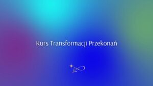 Kurs Transformacji Przekonań